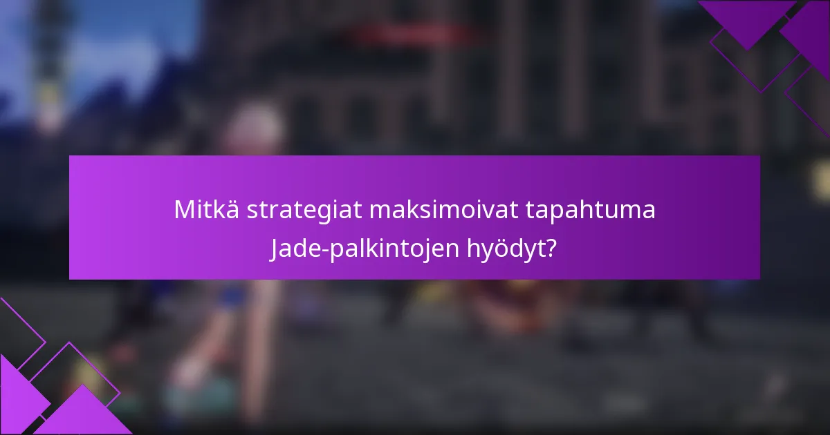 Mitkä strategiat maksimoivat tapahtuma Jade-palkintojen hyödyt?