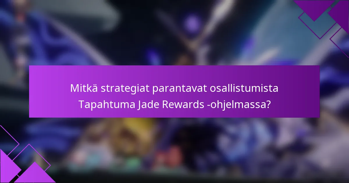 Mitkä strategiat parantavat osallistumista Tapahtuma Jade Rewards -ohjelmassa?