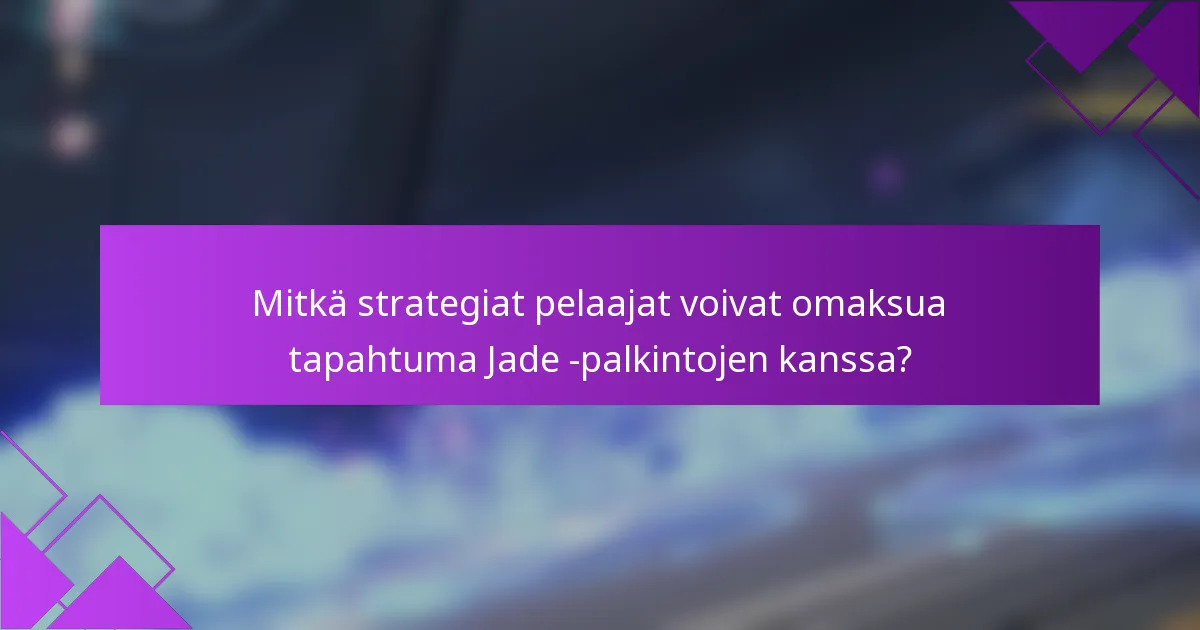 Mitkä strategiat pelaajat voivat omaksua tapahtuma Jade -palkintojen kanssa?