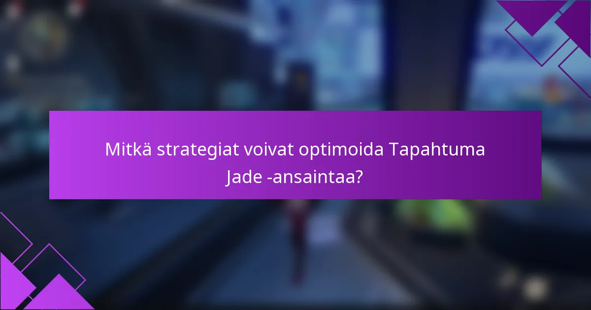 Mitkä strategiat voivat optimoida Tapahtuma Jade -ansaintaa?
