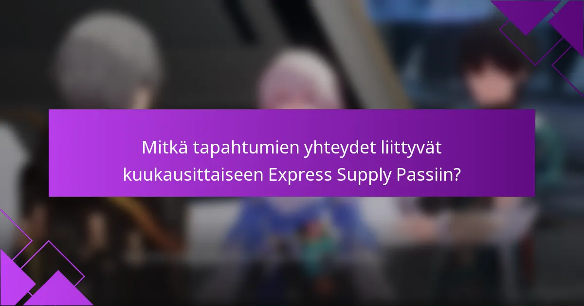 Mitkä tapahtumien yhteydet liittyvät kuukausittaiseen Express Supply Passiin?