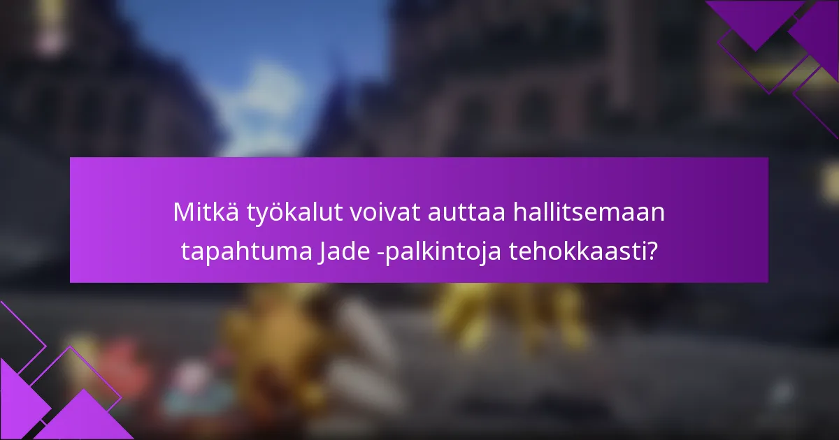 Mitkä työkalut voivat auttaa hallitsemaan tapahtuma Jade -palkintoja tehokkaasti?