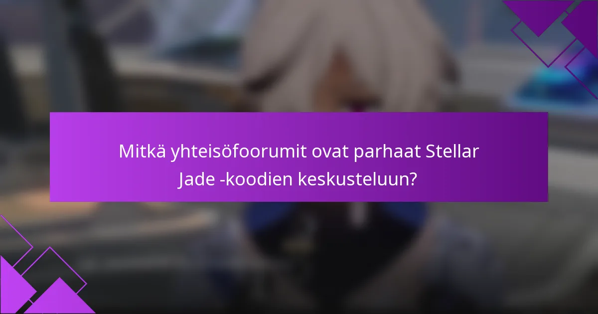 Mitkä yhteisöfoorumit ovat parhaat Stellar Jade -koodien keskusteluun?