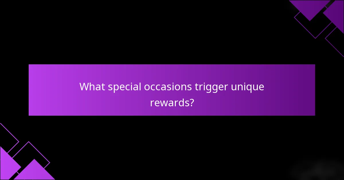 What special occasions trigger unique rewards?